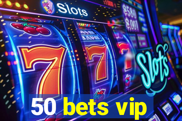 50 bets vip